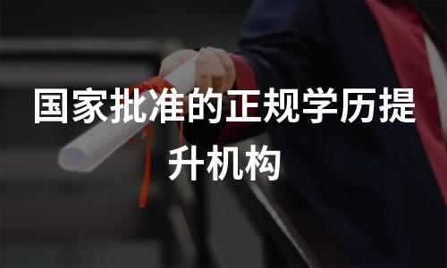 国家批准的正规学历提升机构